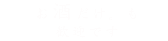 「お酒だけ。」も歓迎です